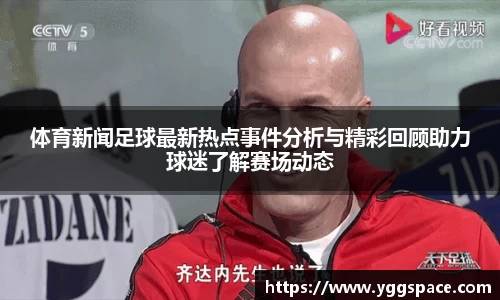 体育新闻足球最新热点事件分析与精彩回顾助力球迷了解赛场动态
