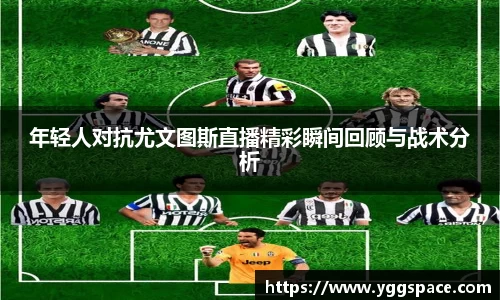 年轻人对抗尤文图斯直播精彩瞬间回顾与战术分析